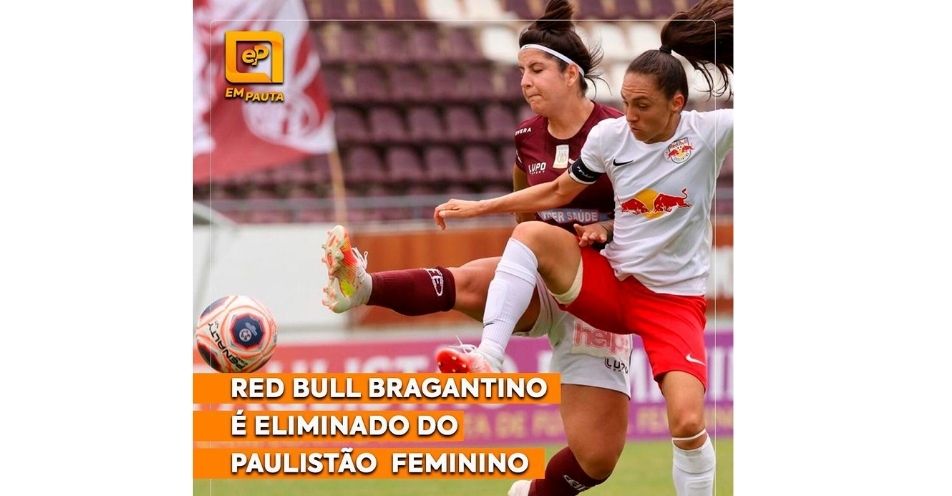 Red Bull Bragantino é eliminado do Paulistão Feminino